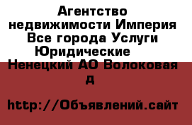 Агентство недвижимости Империя - Все города Услуги » Юридические   . Ненецкий АО,Волоковая д.